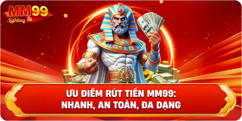 Ưu điểm rút tiền Mm99: nhanh, an toàn, đa dạng.